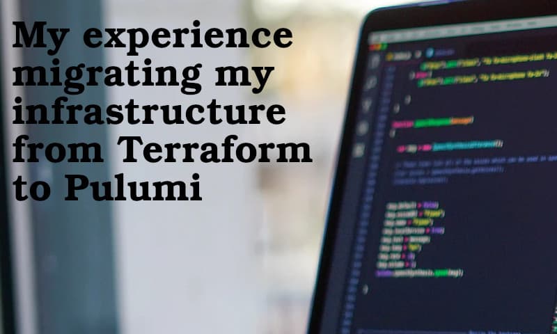 My experience migrating my infrastructure from Terraform to Pulumi